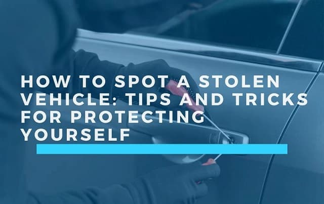 How to Spot a Stolen Vehicle: Tips and Tricks for Protecting Yourself