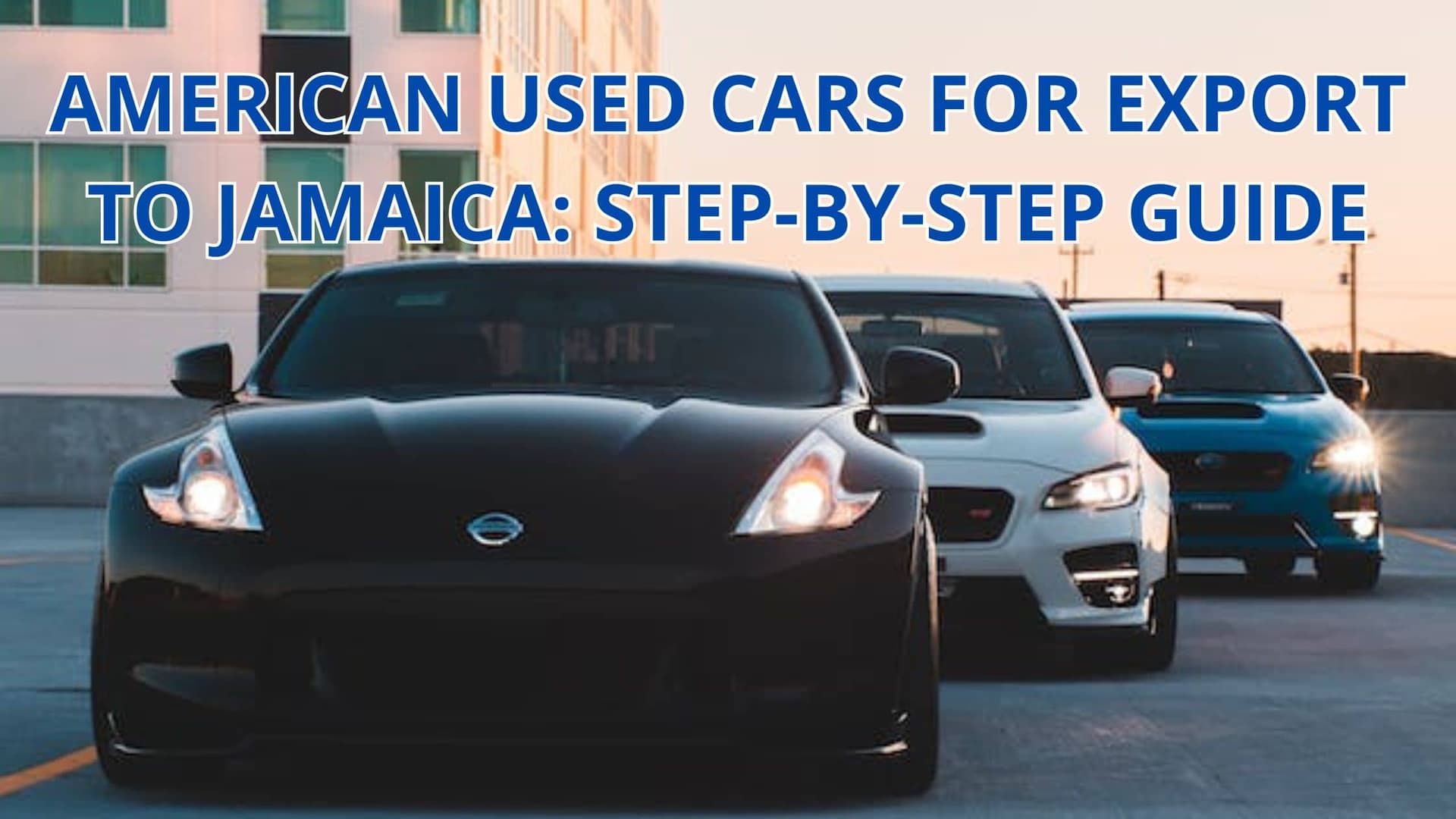 Photo of American Used Cars for Export to Jamaica: Step-by-Step Guide