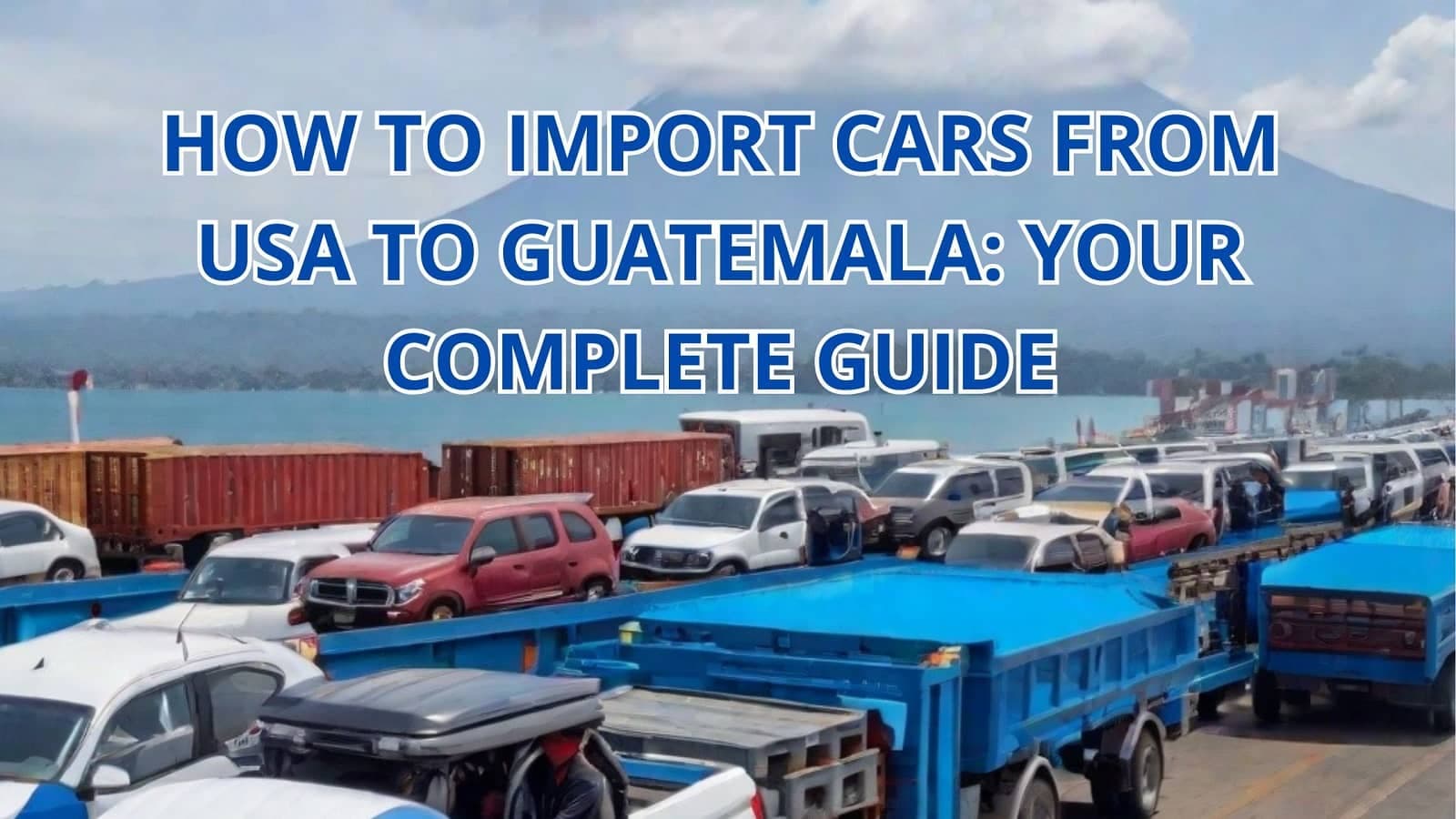 How to Import Cars from USA to Guatemala: Your Complete Guide
