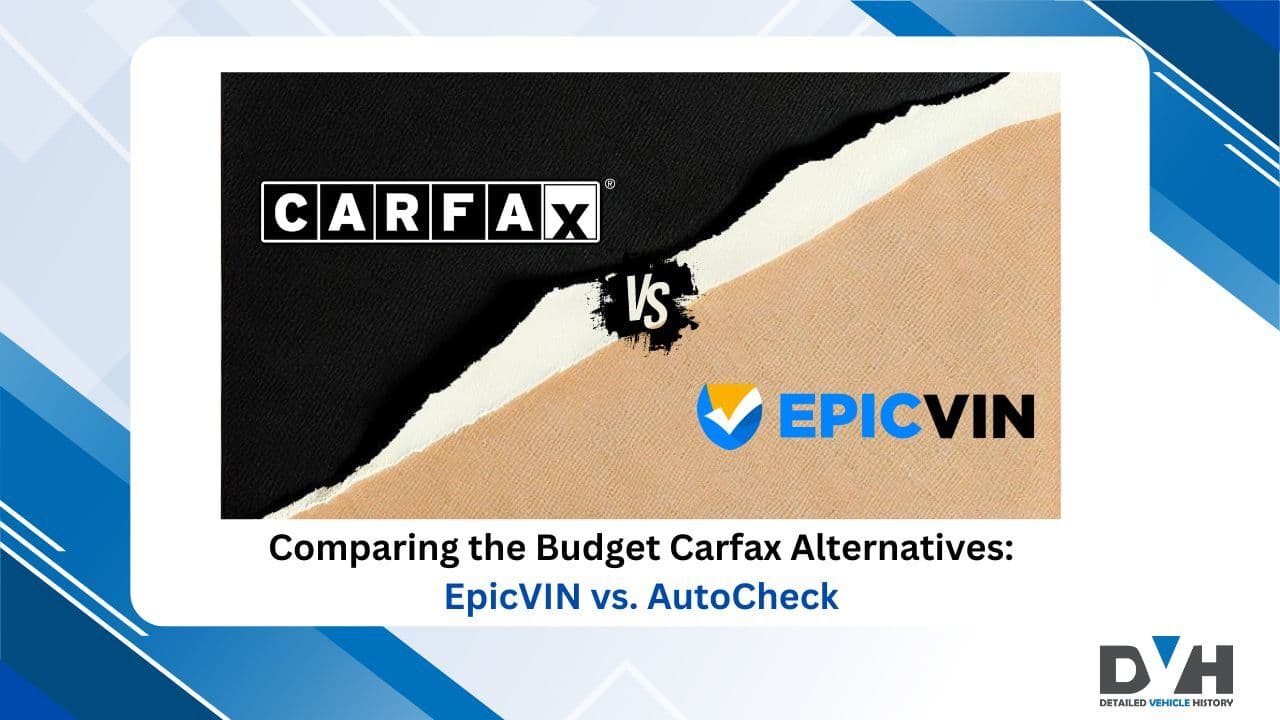 Comparing the Budget Carfax Alternatives: EpicVIN vs. AutoCheck