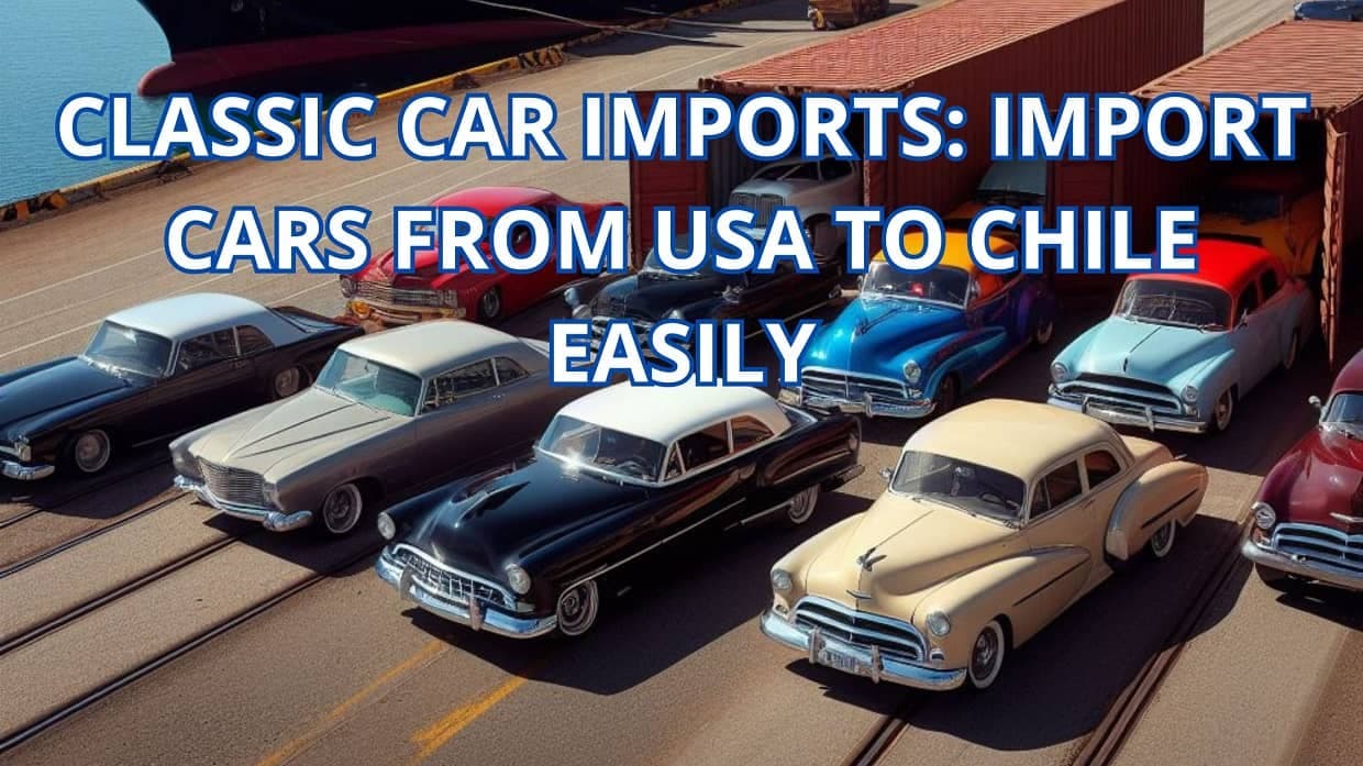 Classic Car Imports: Import Cars From USA to Chile Easily