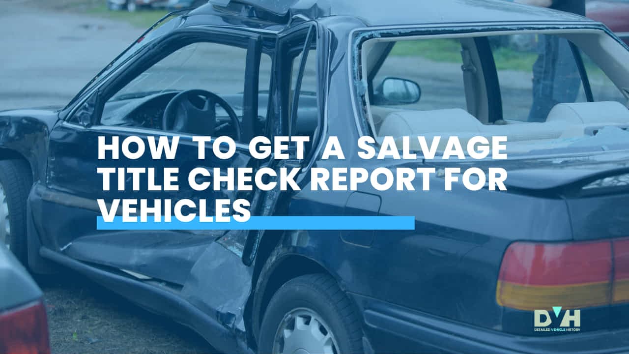 How To Get a Salvage Title Check Report for Vehicles