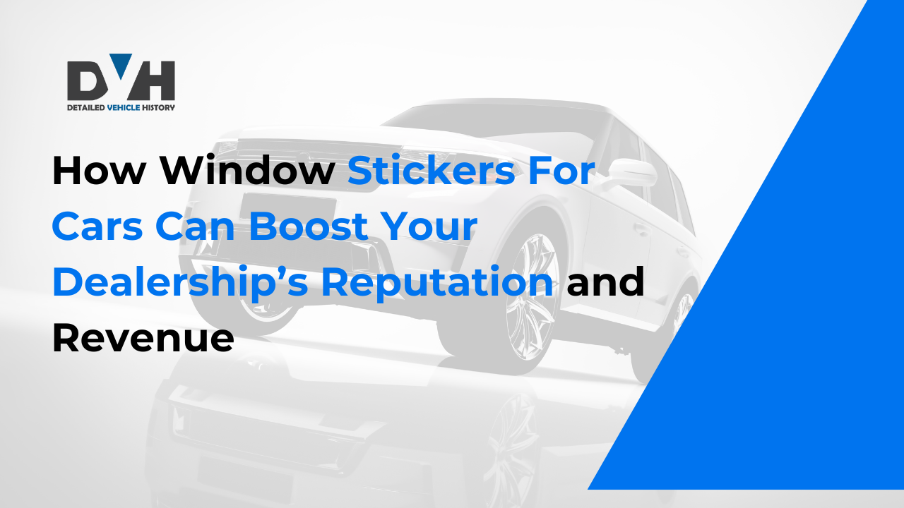 How Window Stickers For Cars Can Boost Your Dealership’s Reputation and Revenue