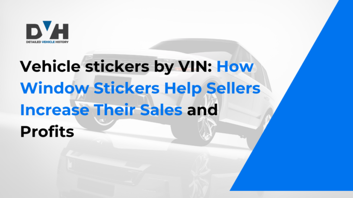 Vehicle stickers by VIN: How Window Stickers Help Sellers Increase Their Sales and Profits